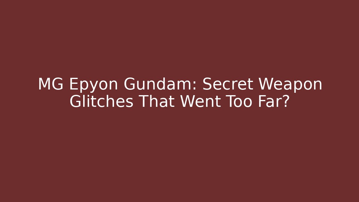 MG Epyon Gundam: Secret Weapon Glitches That Went Too Far?