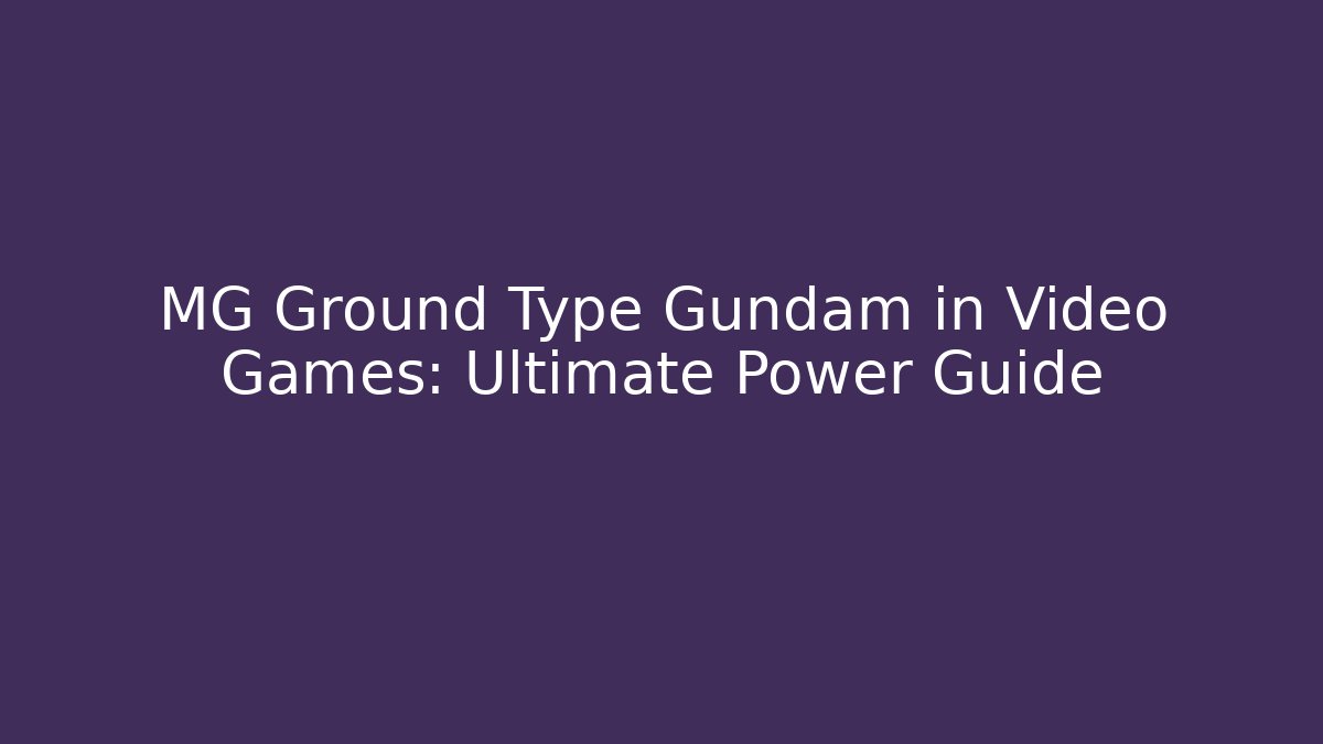 MG Ground Type Gundam in Video Games: Ultimate Power Guide