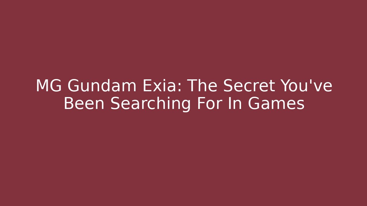 MG Gundam Exia: The Secret You've Been Searching For In Games
