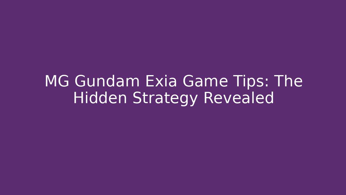 MG Gundam Exia Game Tips: The Hidden Strategy Revealed