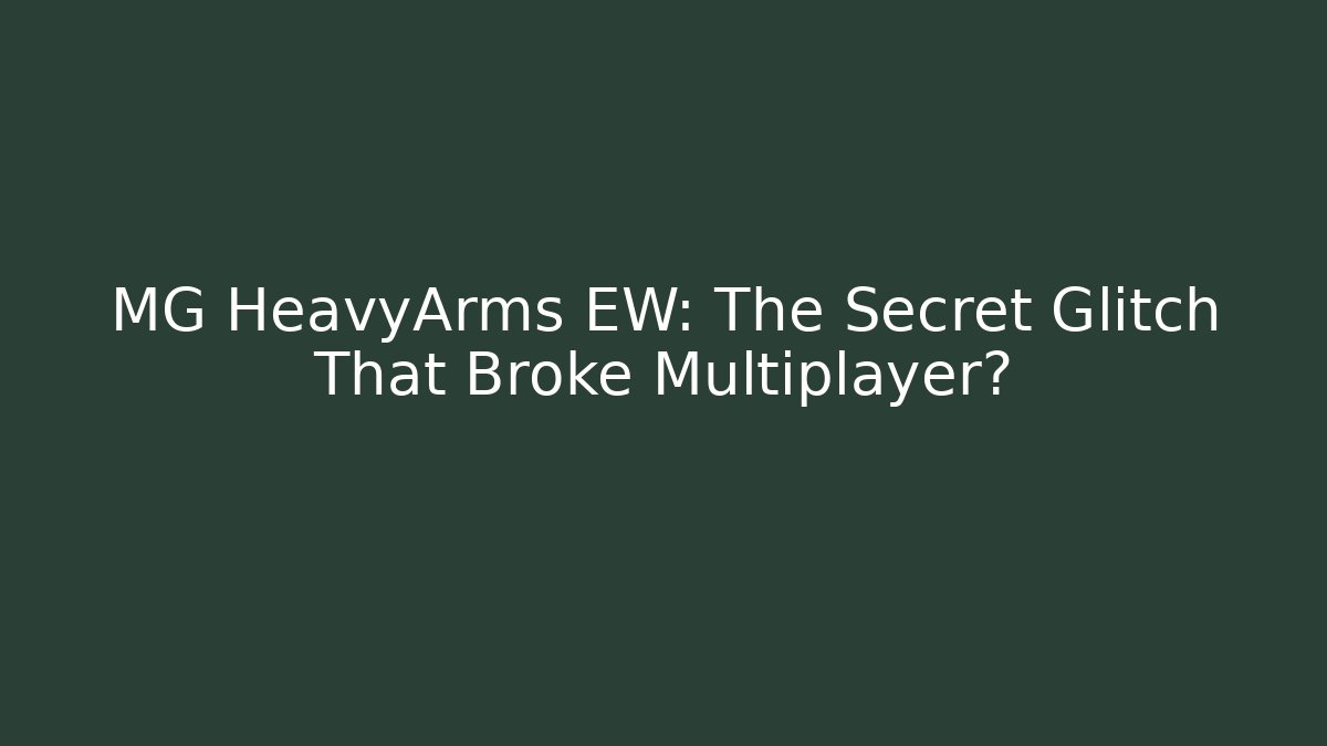MG HeavyArms EW: The Secret Glitch That Broke Multiplayer?