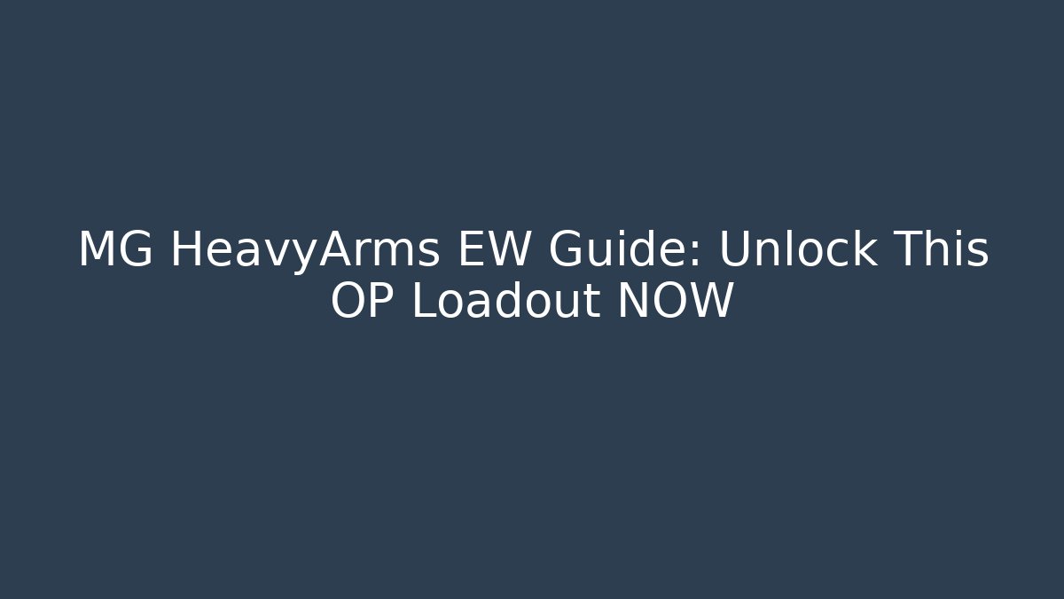MG HeavyArms EW Guide: Unlock This OP Loadout NOW