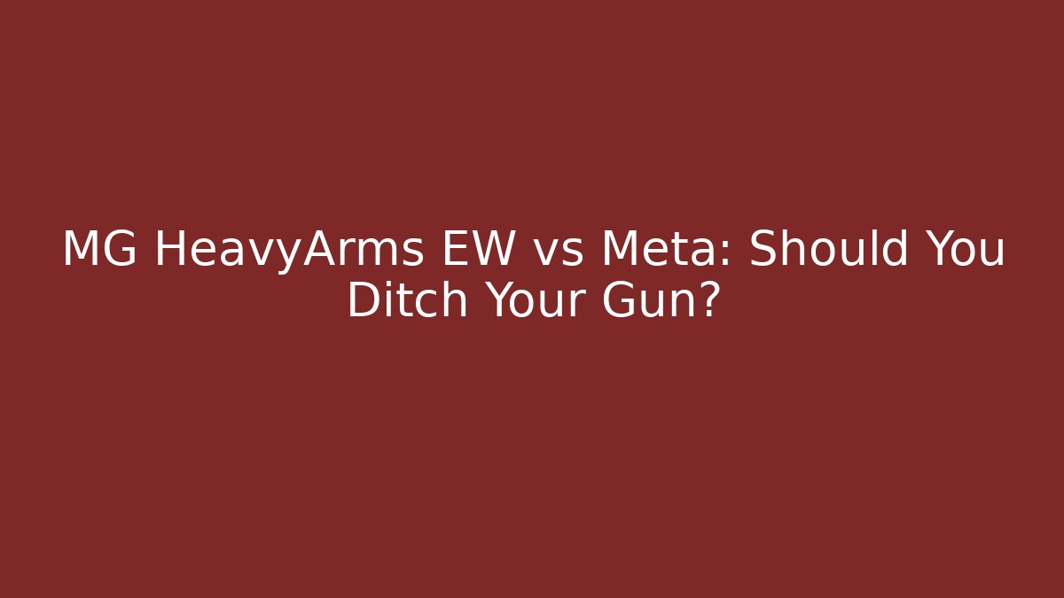 MG HeavyArms EW vs Meta: Should You Ditch Your Gun?