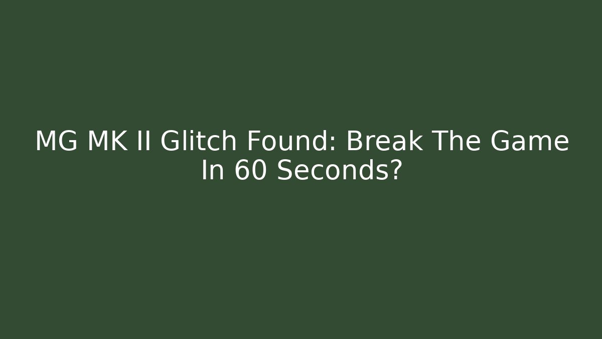 MG MK II Glitch Found: Break The Game In 60 Seconds?