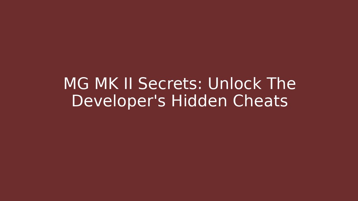 MG MK II Secrets: Unlock The Developer's Hidden Cheats