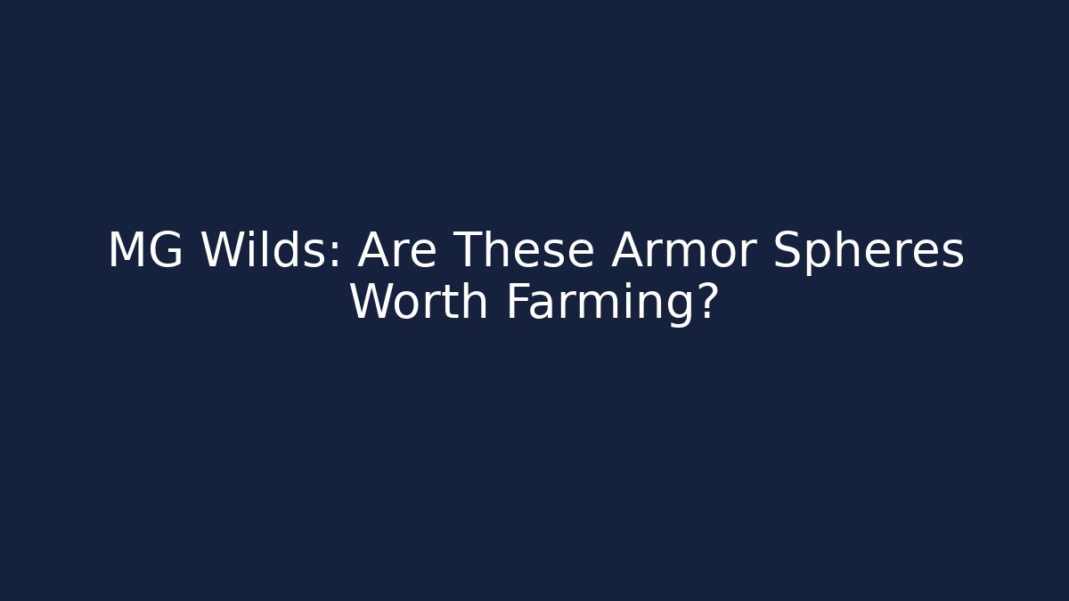MG Wilds: Are These Armor Spheres Worth Farming?