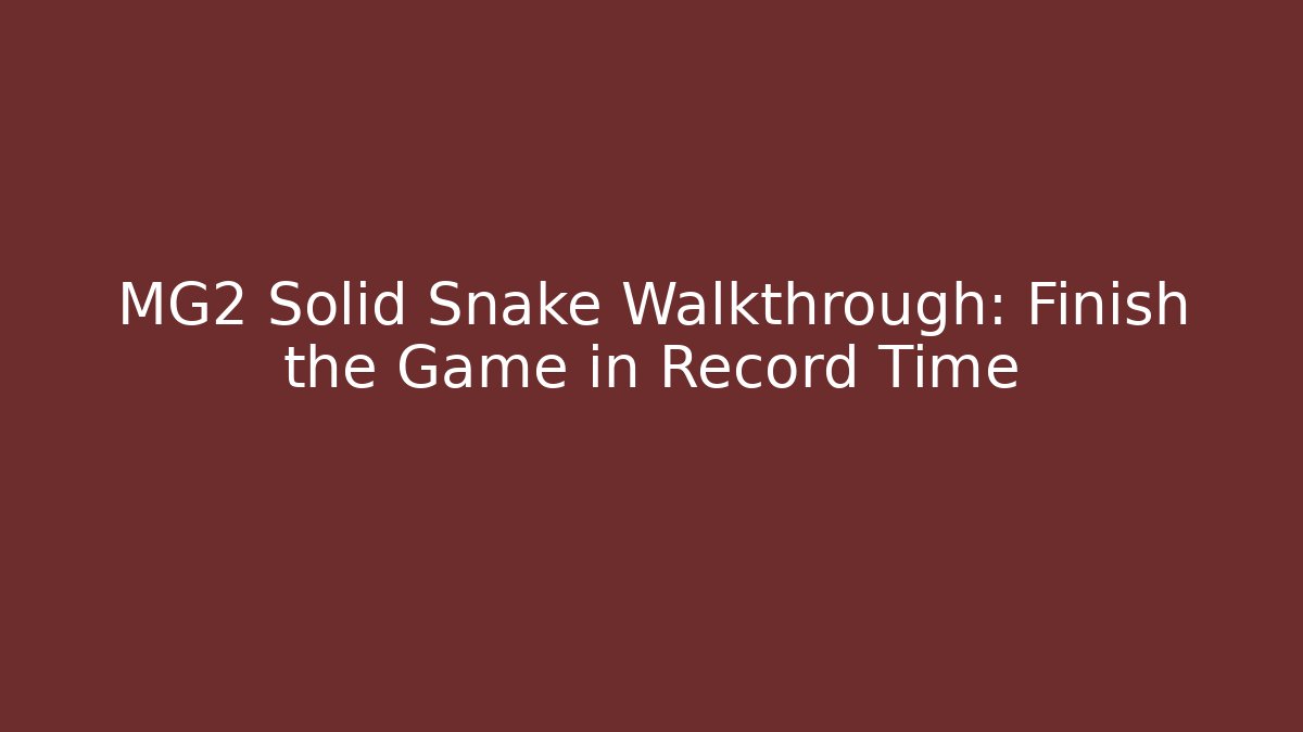 MG2 Solid Snake Walkthrough: Finish the Game in Record Time