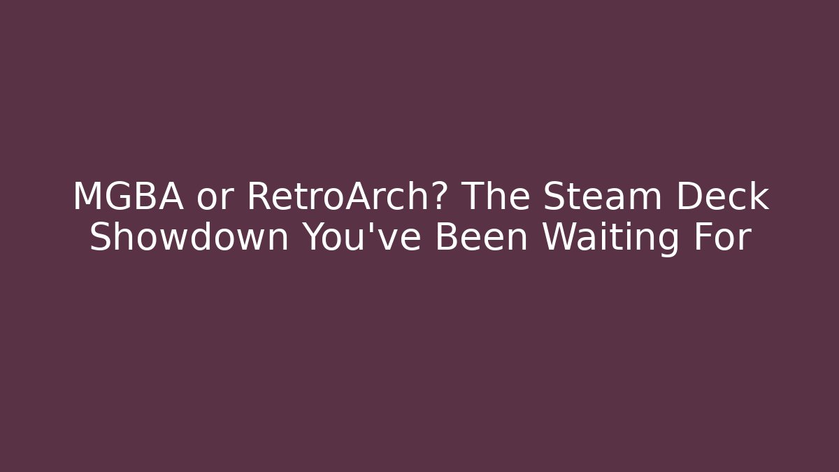 MGBA or RetroArch? The Steam Deck Showdown You've Been Waiting For