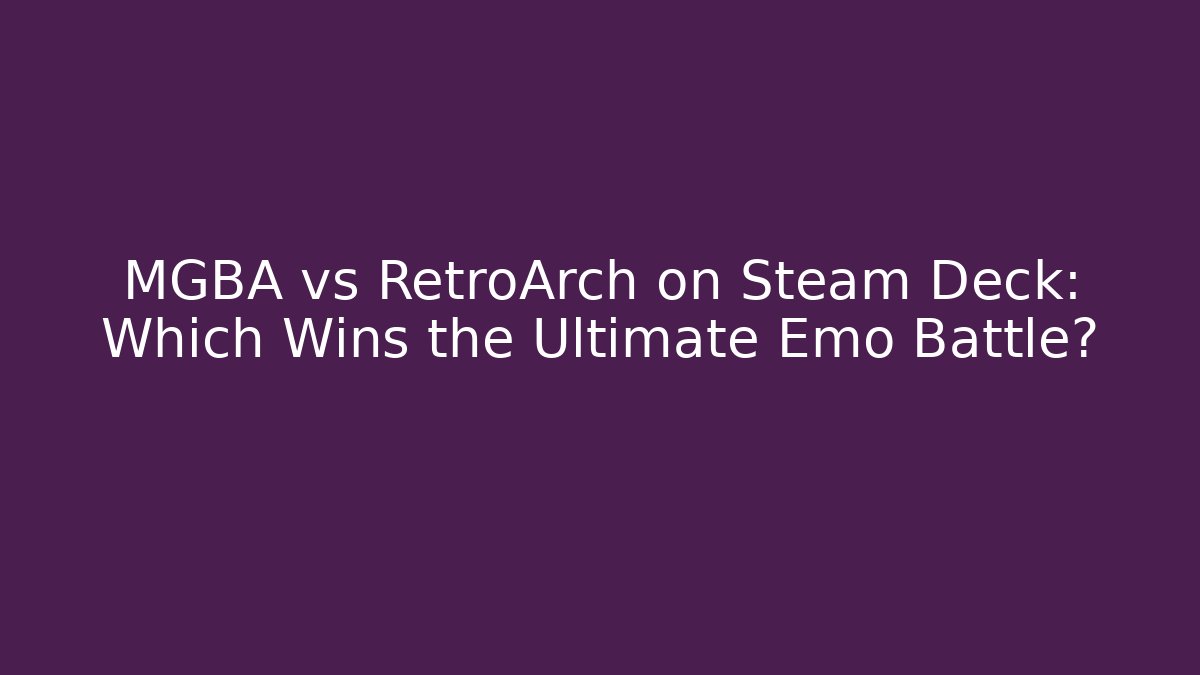MGBA vs RetroArch on Steam Deck: Which Wins the Ultimate Emo Battle? - Critter Realm