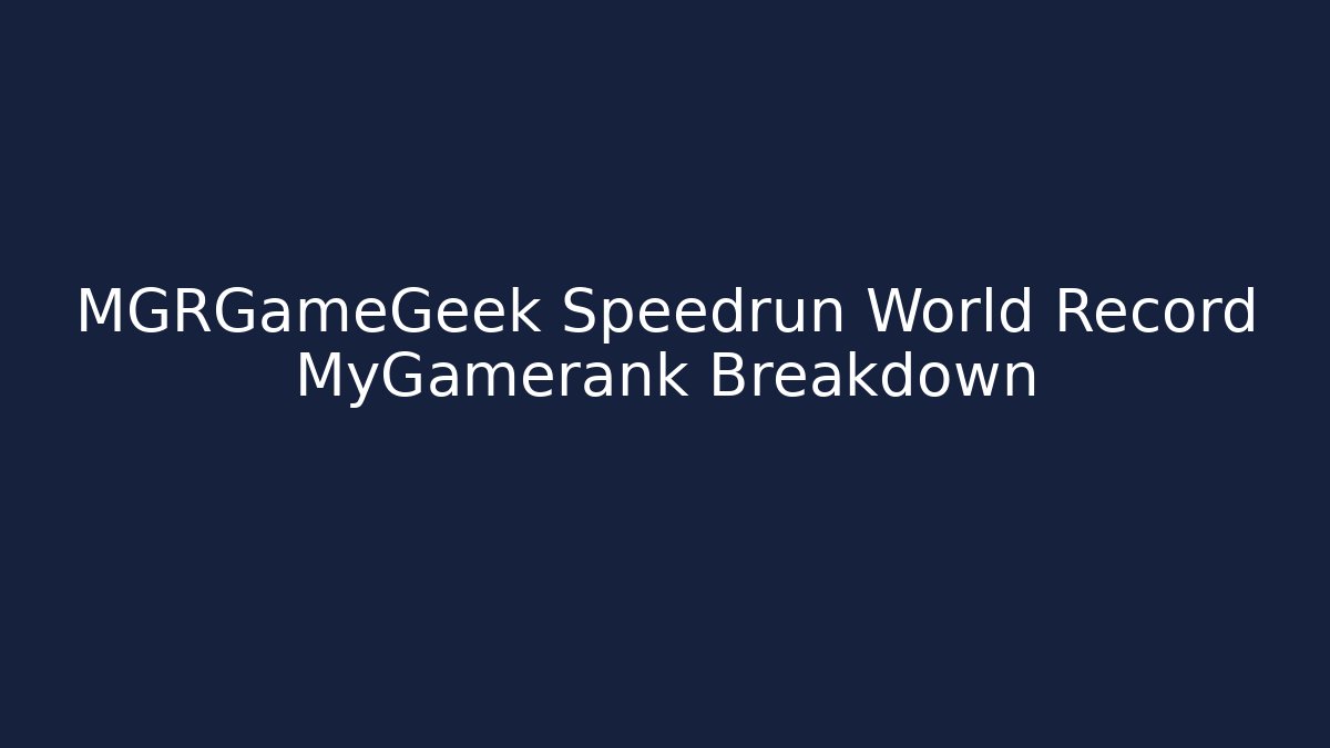 MGRGameGeek Speedrun World Record MyGamerank Breakdown