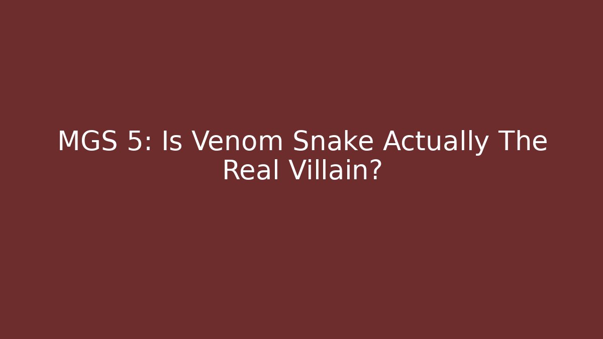 MGS 5: Is Venom Snake Actually The Real Villain?