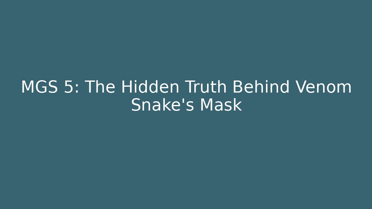 MGS 5: The Hidden Truth Behind Venom Snake's Mask