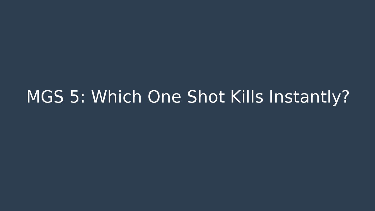 MGS 5: Which One Shot Kills Instantly?