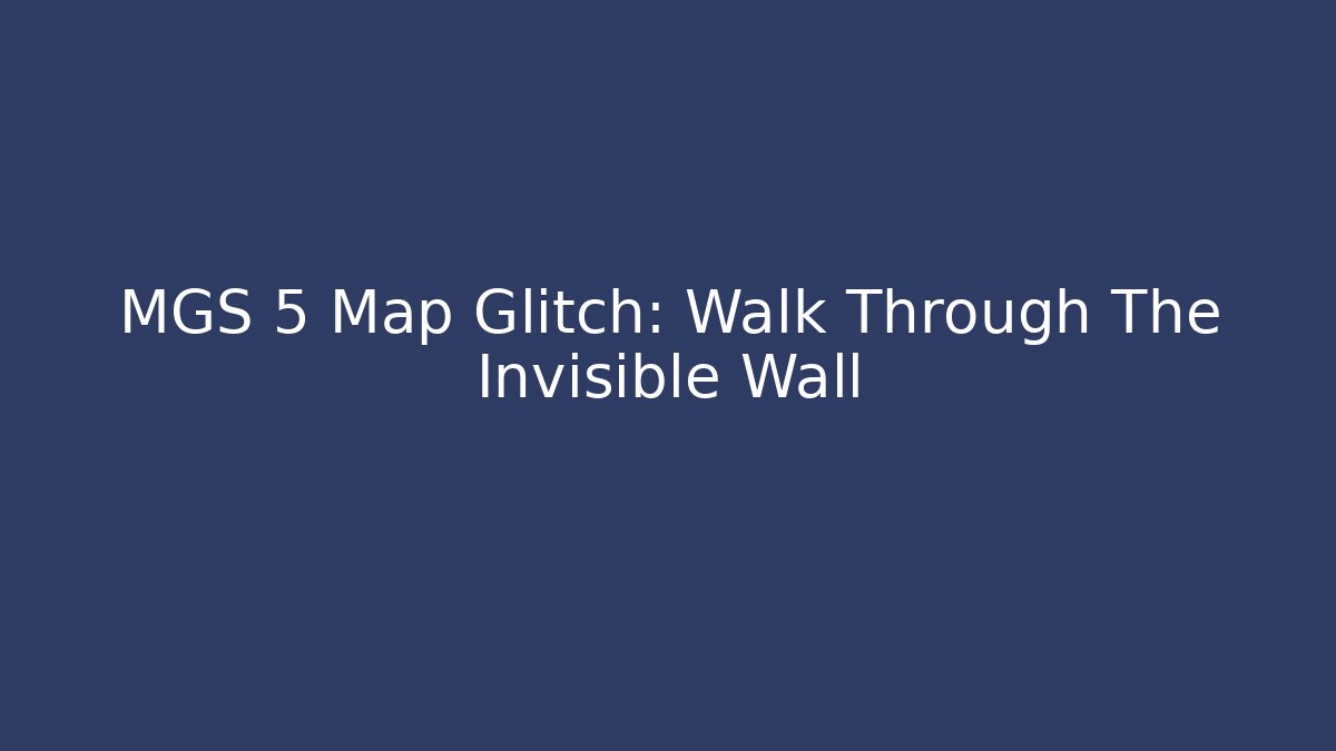 MGS 5 Map Glitch: Walk Through The Invisible Wall
