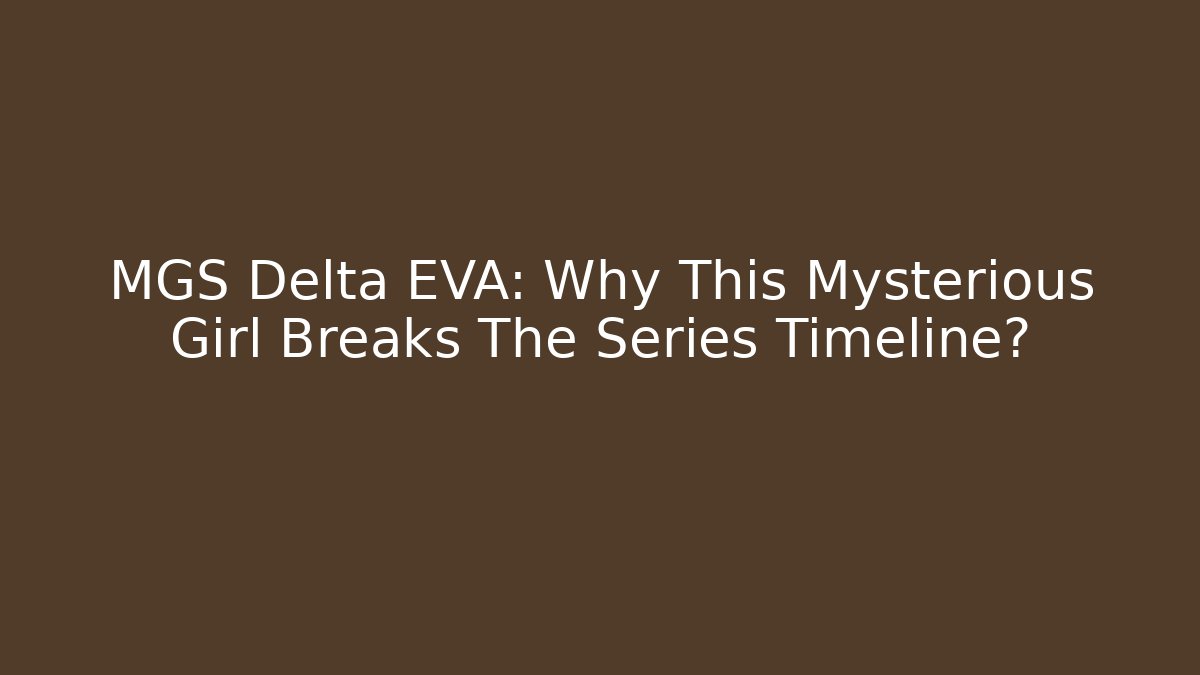 MGS Delta EVA: Why This Mysterious Girl Breaks The Series Timeline?