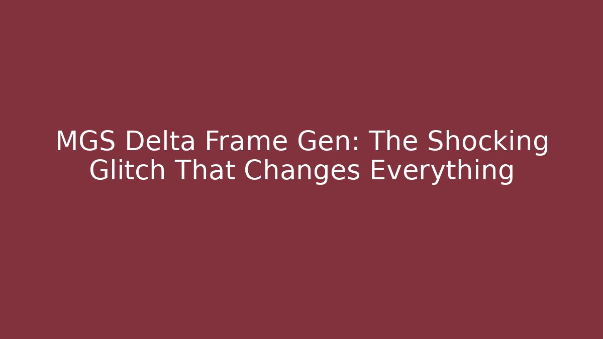 MGS Delta Frame Gen: The Shocking Glitch That Changes Everything