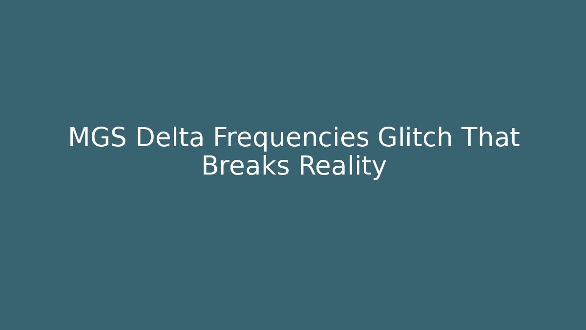 MGS Delta Frequencies Glitch That Breaks Reality
