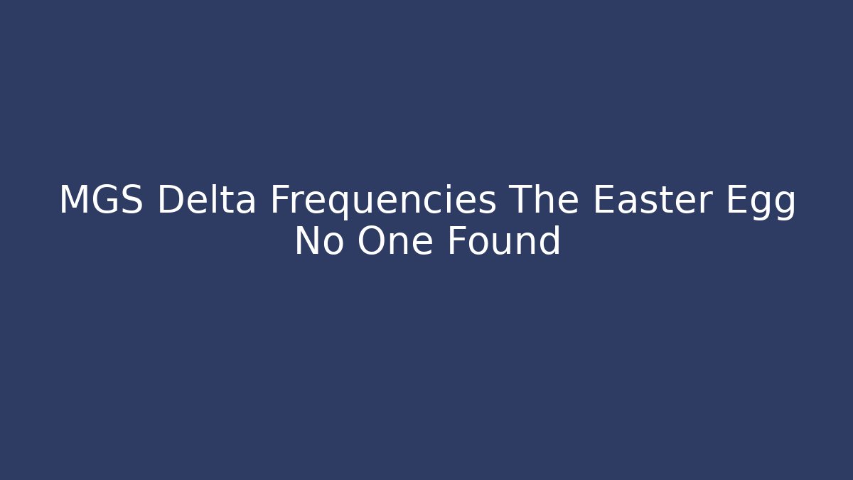 MGS Delta Frequencies The Easter Egg No One Found