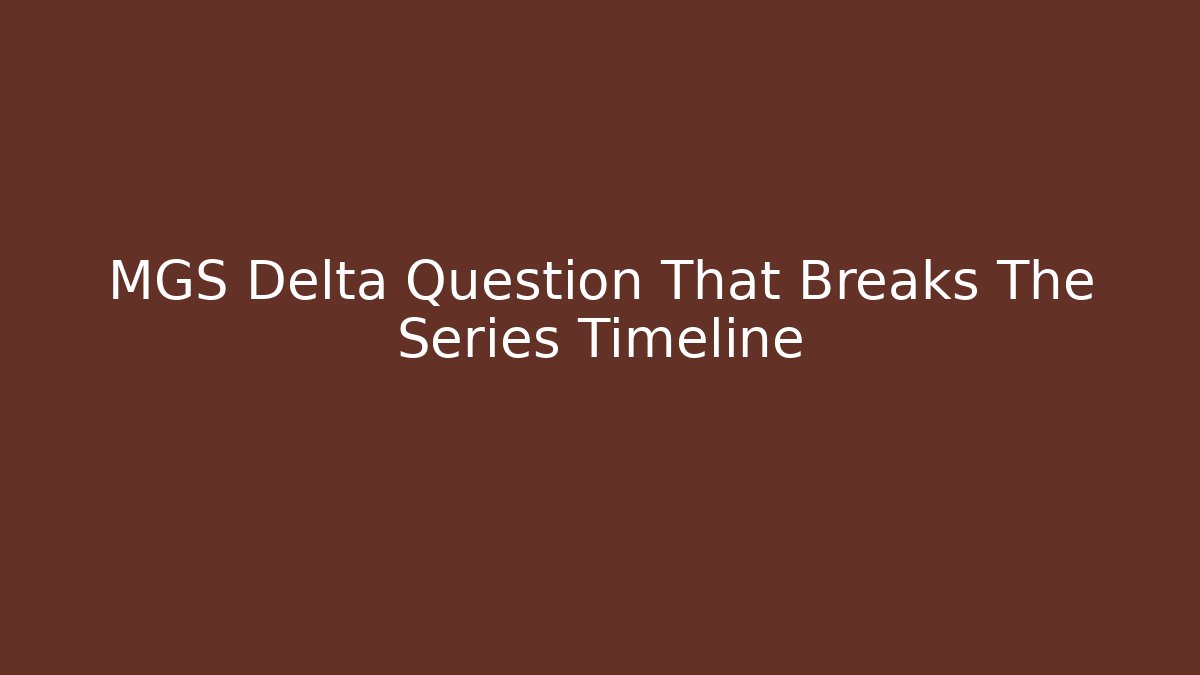 MGS Delta Question That Breaks The Series Timeline