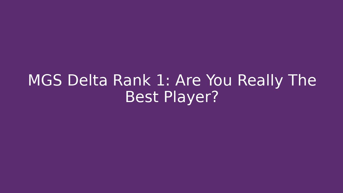 MGS Delta Rank 1: Are You Really The Best Player?