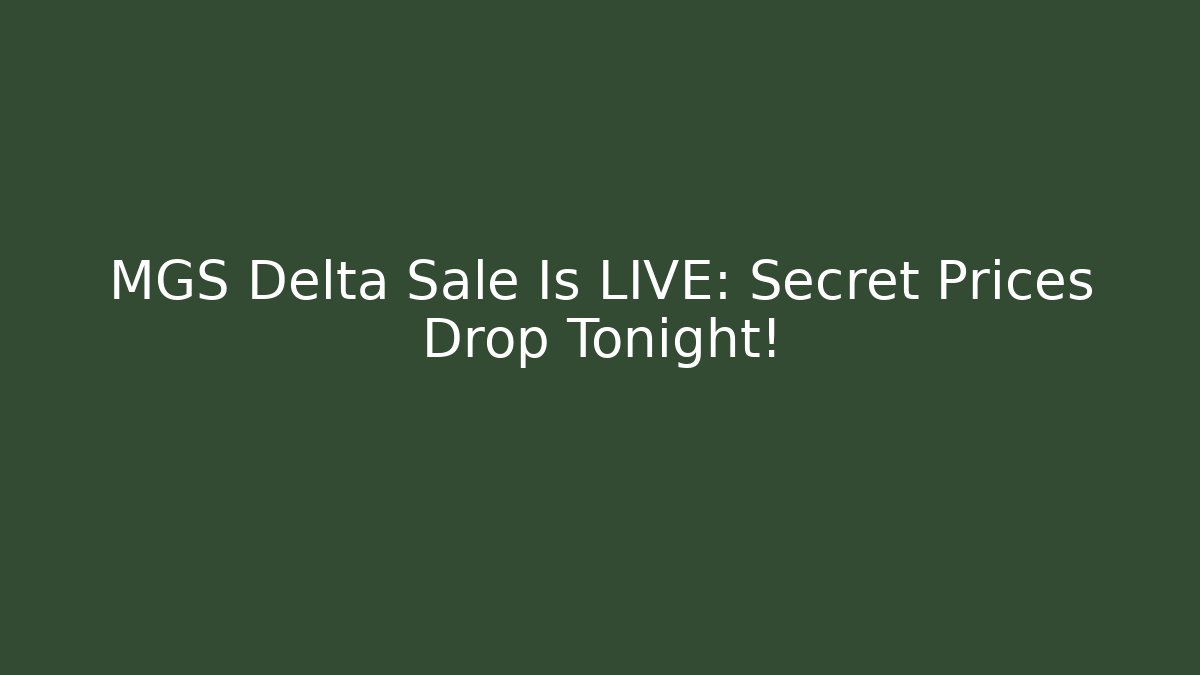 MGS Delta Sale Is LIVE: Secret Prices Drop Tonight!