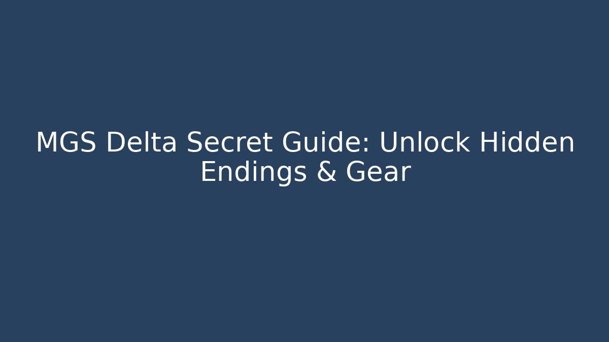MGS Delta Secret Guide: Unlock Hidden Endings & Gear