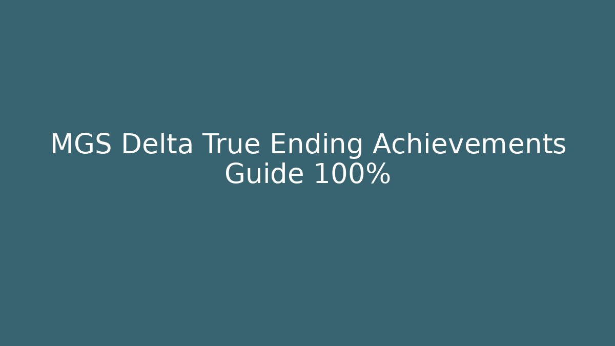 MGS Delta True Ending Achievements Guide 100%