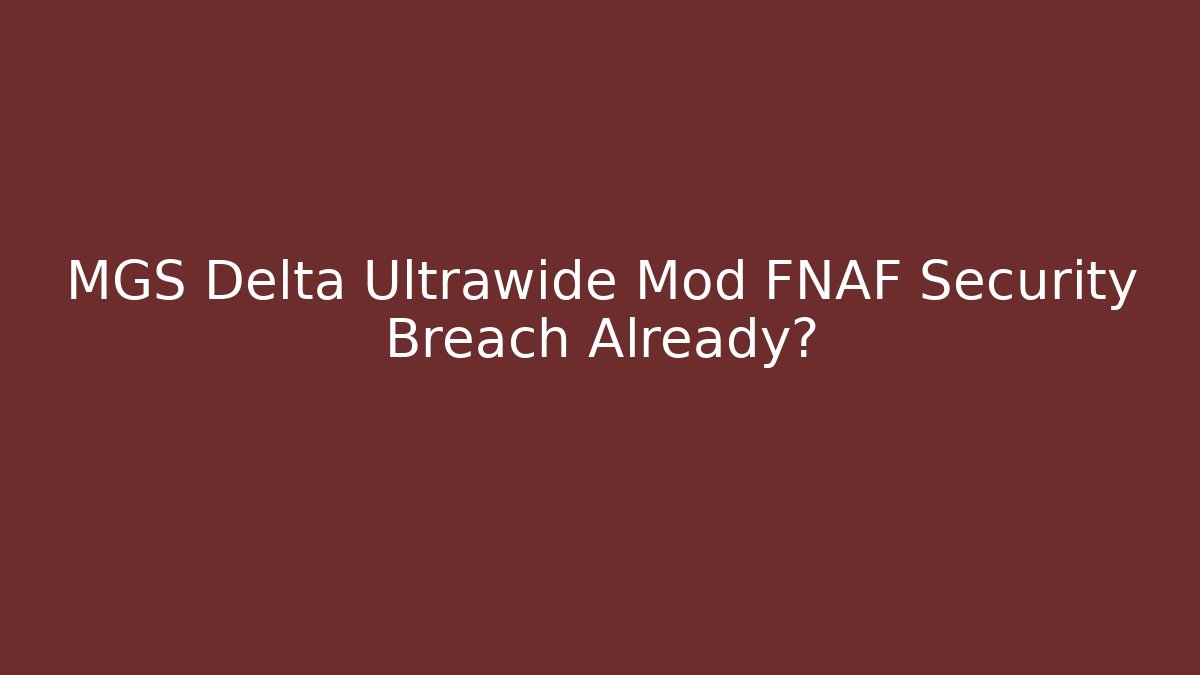 MGS Delta Ultrawide Mod FNAF Security Breach Already?