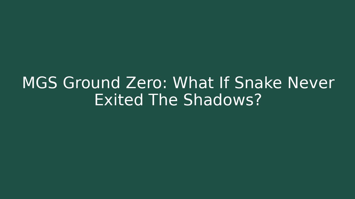 MGS Ground Zero: What If Snake Never Exited The Shadows?