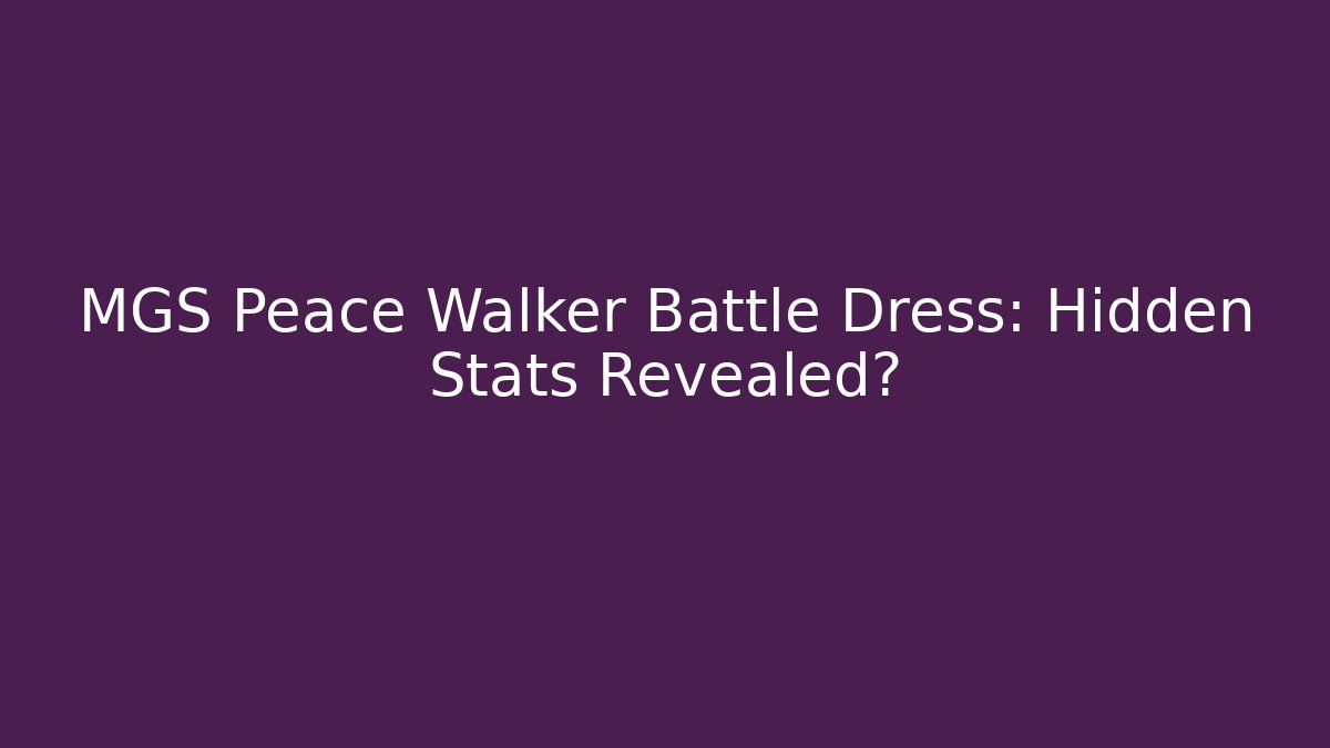 MGS Peace Walker Battle Dress: Hidden Stats Revealed?