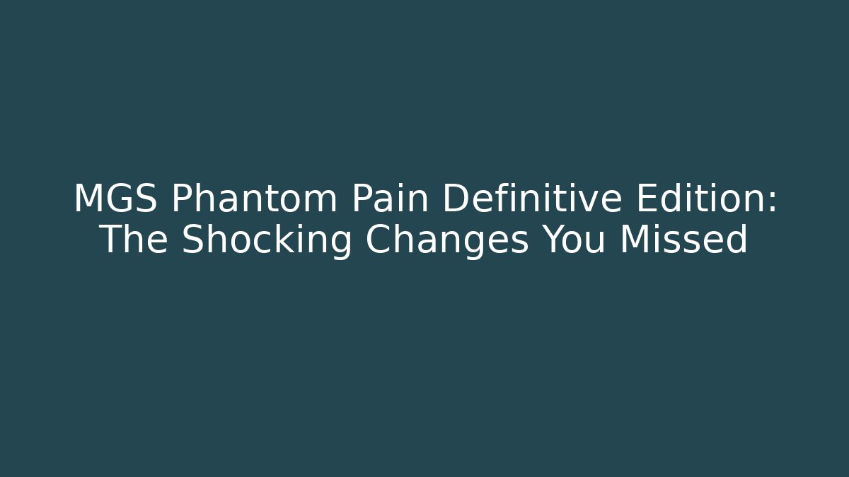 MGS Phantom Pain Definitive Edition: The Shocking Changes You Missed - Critter Realm