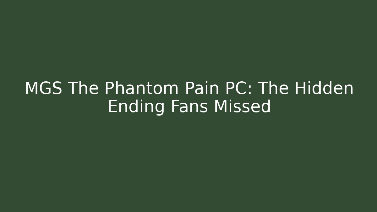 MGS The Phantom Pain PC: The Hidden Ending Fans Missed