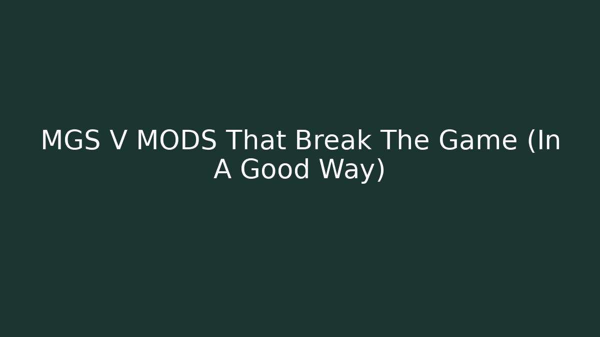 MGS V MODS That Break The Game (In A Good Way)