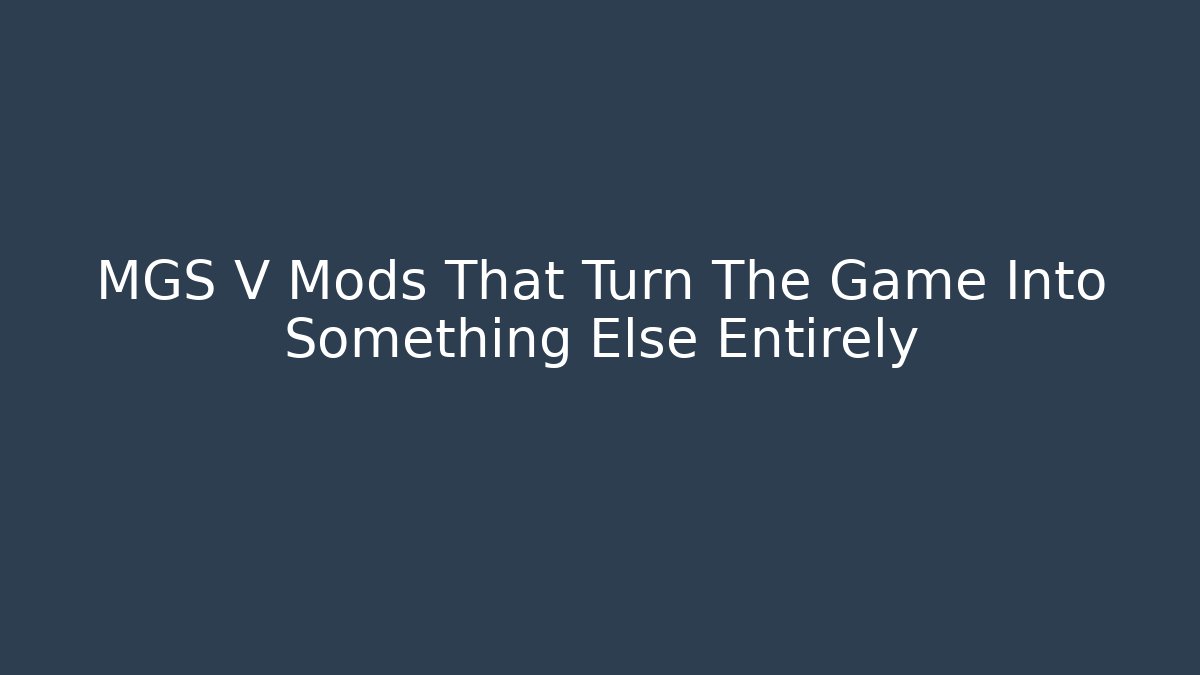 MGS V Mods That Turn The Game Into Something Else Entirely - Critter Realm