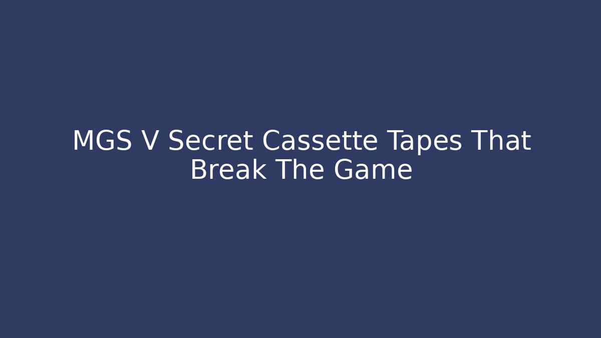 MGS V Secret Cassette Tapes That Break The Game - Critter Realm