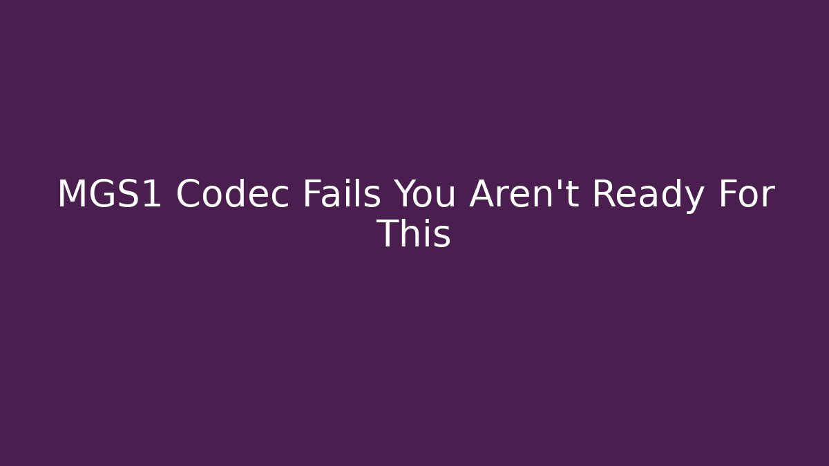 MGS1 Codec Fails You Aren't Ready For This