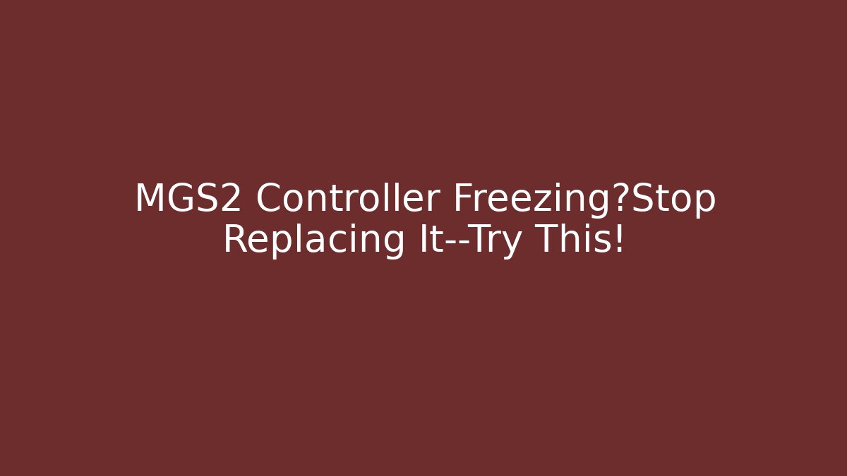 MGS2 Controller Freezing?Stop Replacing It—Try This!
