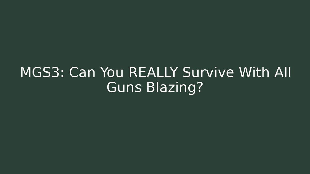MGS3: Can You REALLY Survive With All Guns Blazing?