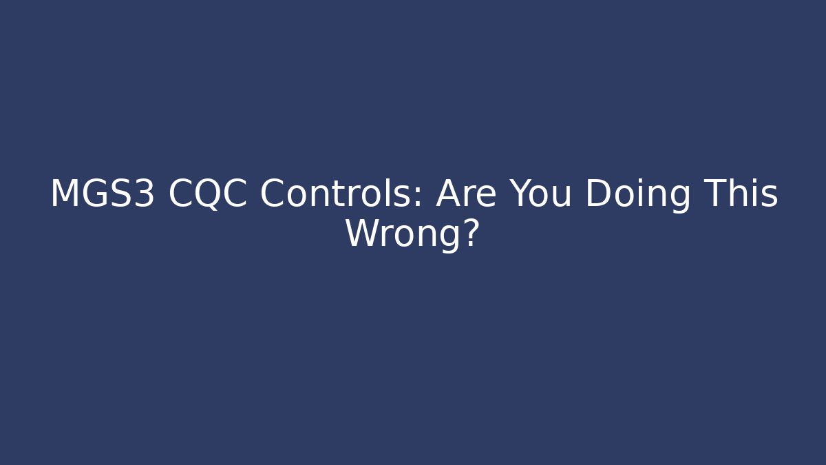 MGS3 CQC Controls: Are You Doing This Wrong?