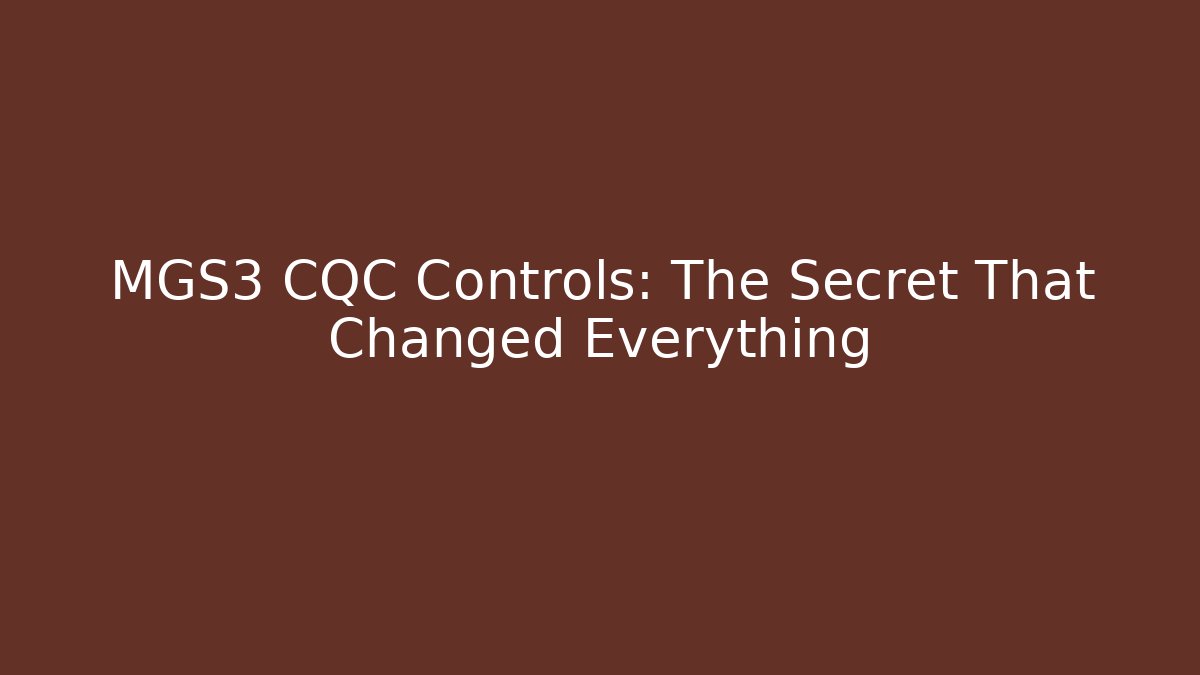 MGS3 CQC Controls: The Secret That Changed Everything