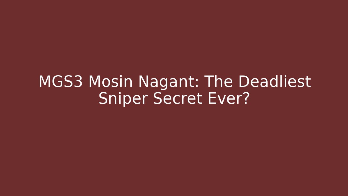 MGS3 Mosin Nagant: The Deadliest Sniper Secret Ever?