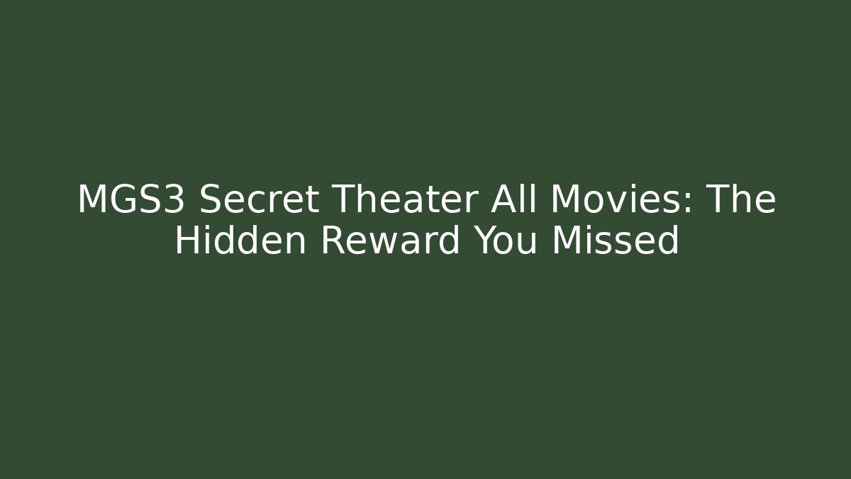 MGS3 Secret Theater All Movies: The Hidden Reward You Missed