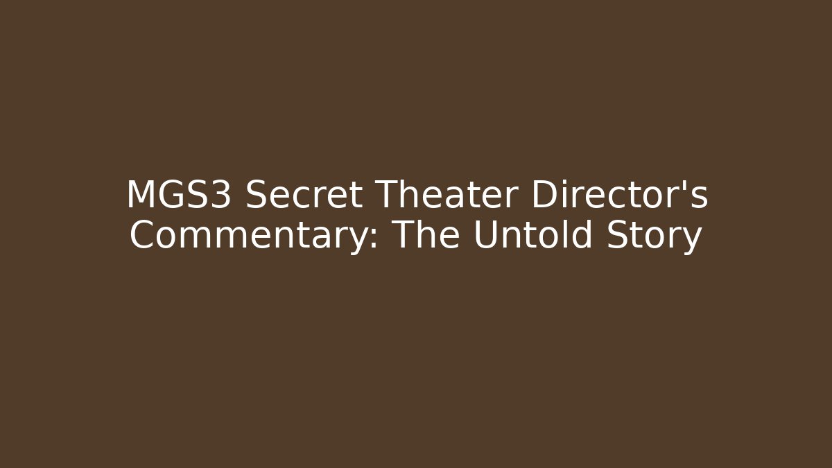 MGS3 Secret Theater Director's Commentary: The Untold Story
