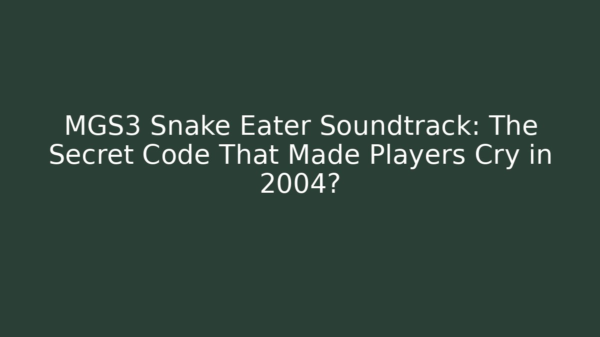MGS3 Snake Eater Soundtrack: The Secret Code That Made Players Cry in 2004?