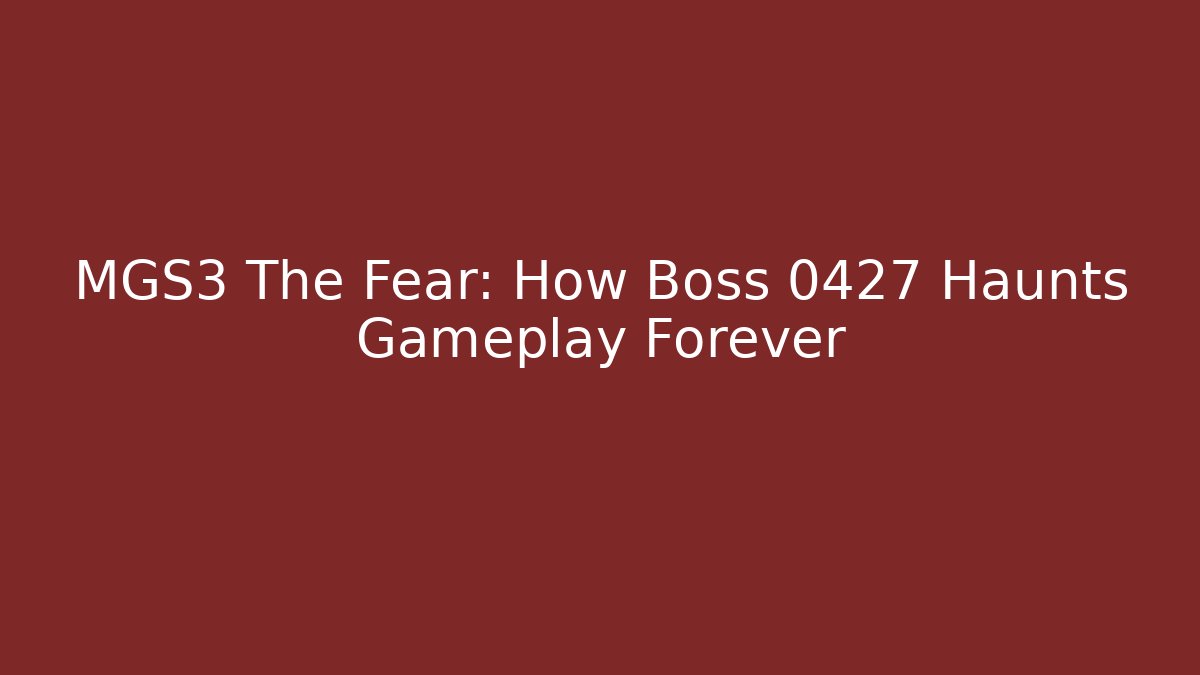 MGS3 The Fear: How Boss 0427 Haunts Gameplay Forever