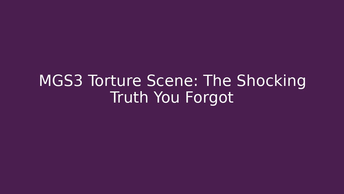 MGS3 Torture Scene: The Shocking Truth You Forgot