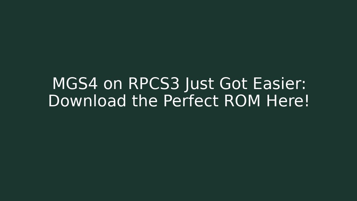 MGS4 on RPCS3 Just Got Easier: Download the Perfect ROM Here!