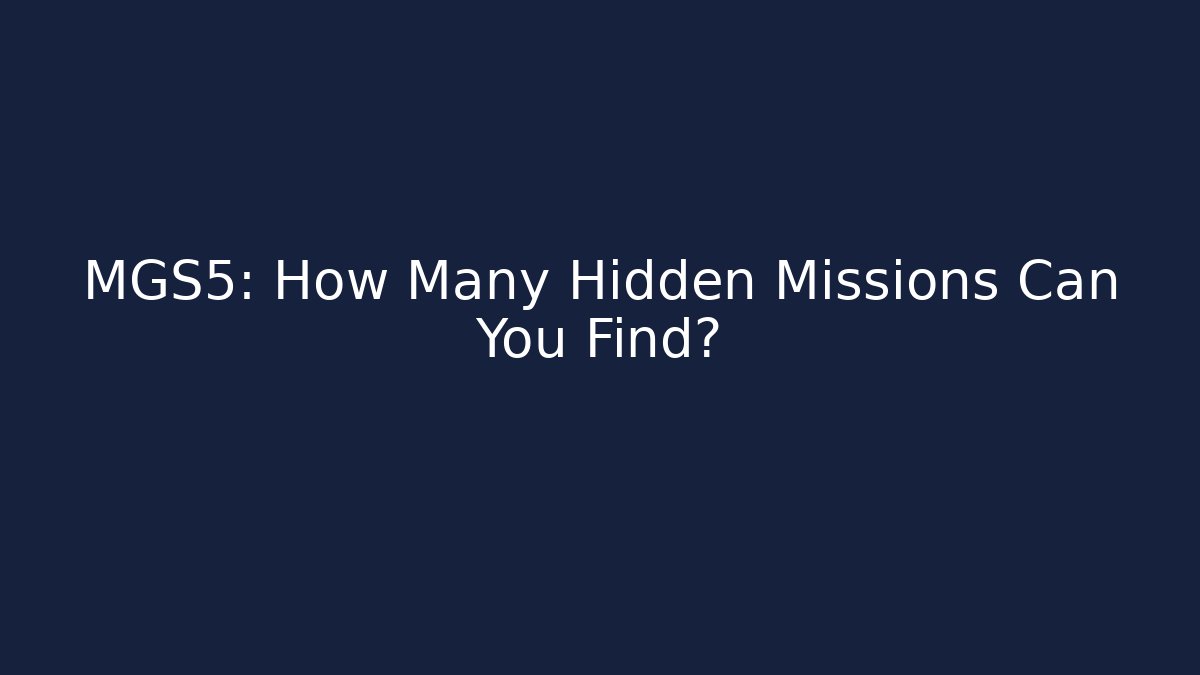 MGS5: How Many Hidden Missions Can You Find?