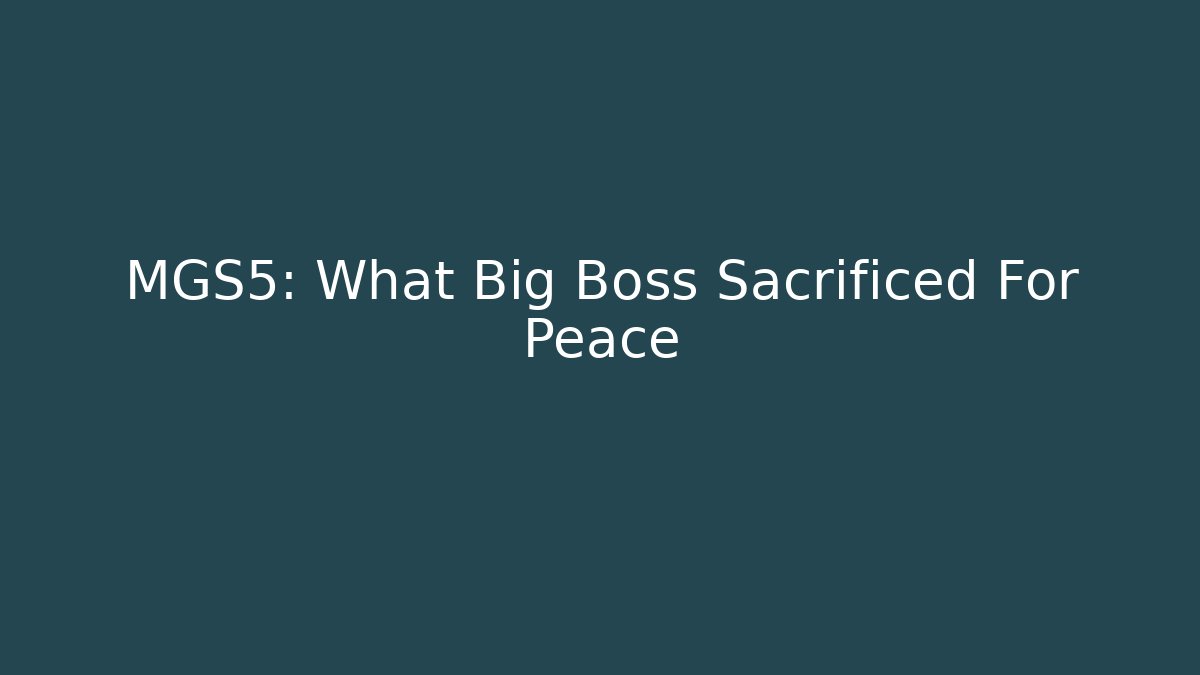 MGS5: What Big Boss Sacrificed For Peace