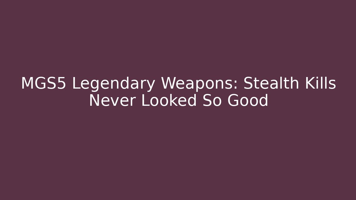 MGS5 Legendary Weapons: Stealth Kills Never Looked So Good